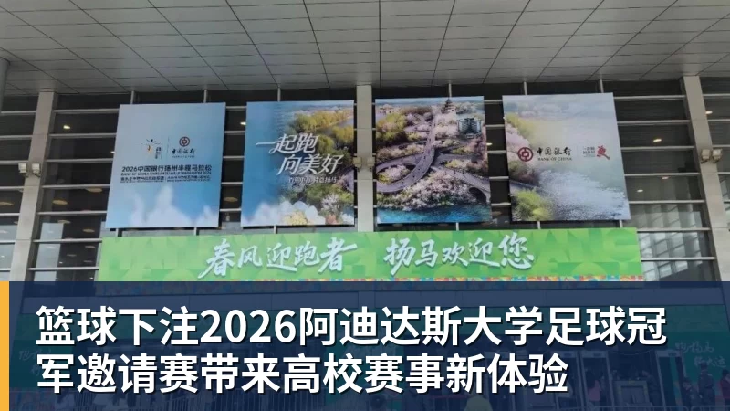 篮球下注2026阿迪达斯大学足球冠军邀请赛带来高校赛事新体验