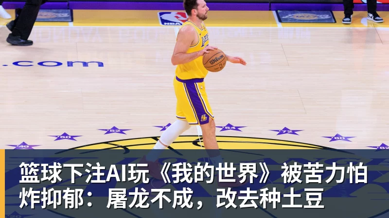 篮球下注AI玩《我的世界》被苦力怕炸抑郁:屠龙不成,改去种土豆