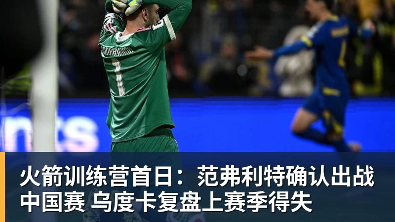 火箭训练营首日：范弗利特确认出战中国赛 乌度卡复盘上赛季得失