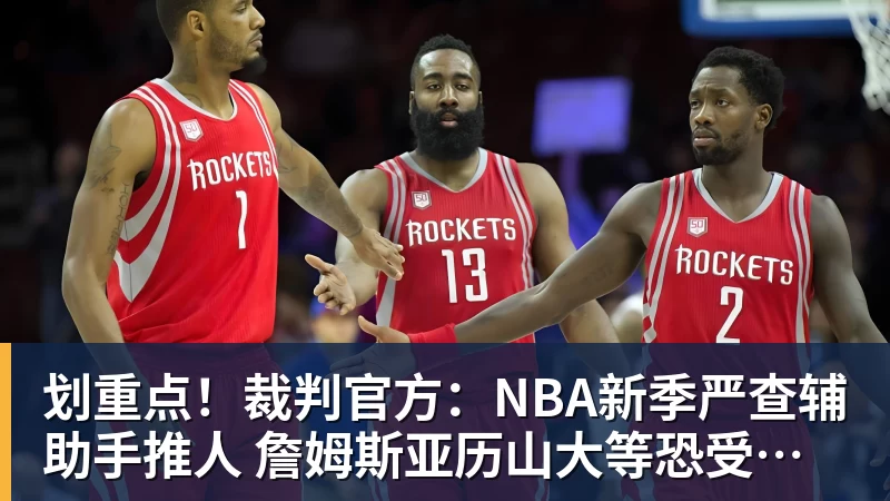 划重点！裁判官方：NBA新季严查辅助手推人 詹姆斯亚历山大等恐受大影响