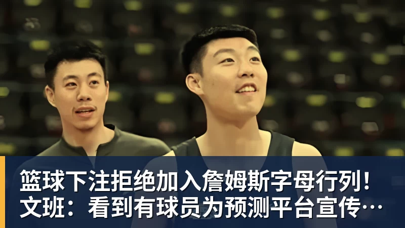 篮球下注拒绝加入詹姆斯字母行列!文班:看到有球员为预测平台宣传很可悲