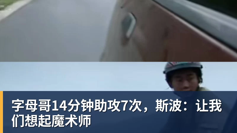 篮球下注字母哥14分钟助攻7次,斯波:让我们想起魔术师