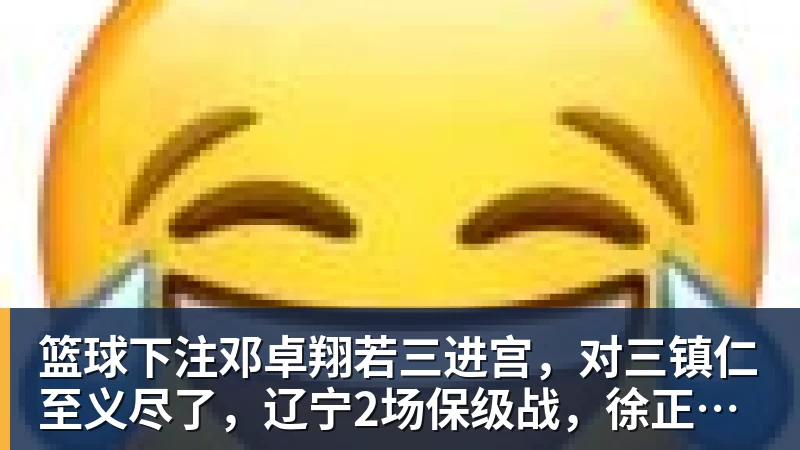 篮球下注邓卓翔若三进宫，对三镇仁至义尽了，辽宁2场保级战，徐正源没输球借口