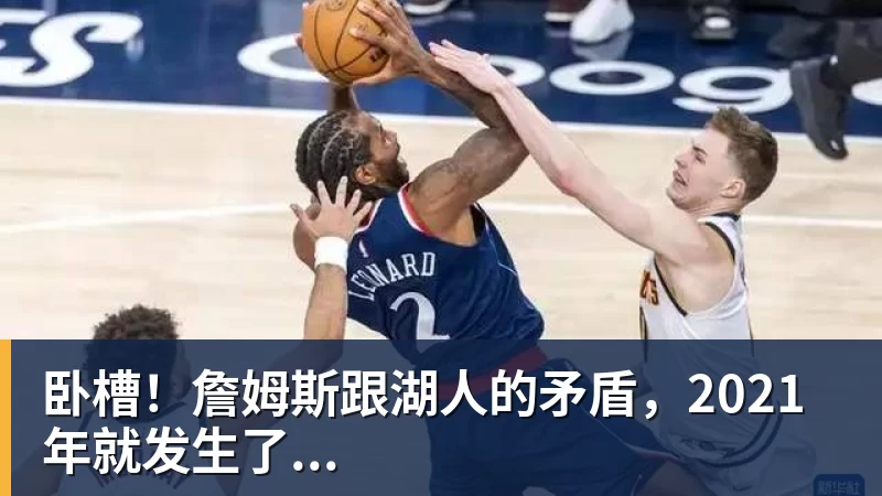 卧槽！詹姆斯跟湖人的矛盾，2021年就发生了...