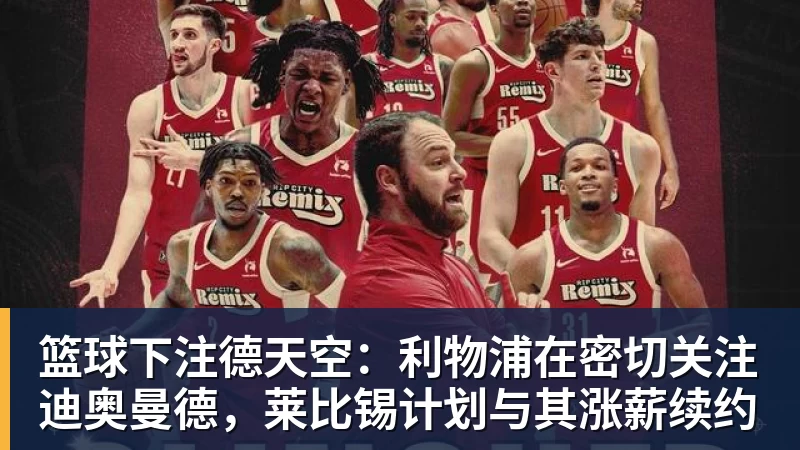 篮球下注德天空：利物浦在密切关注迪奥曼德，莱比锡计划与其涨薪续约