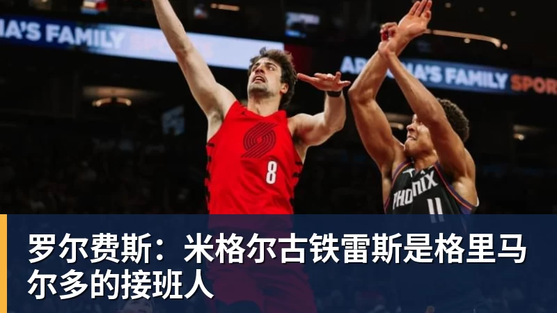 罗尔费斯：米格尔古铁雷斯是格里马尔多的接班人