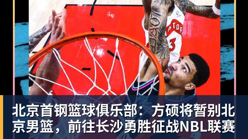 篮球下注北京首钢篮球俱乐部：方硕将暂别北京男篮，前往长沙勇胜征战NBL联赛