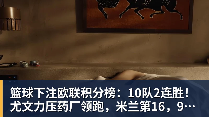 篮球下注欧联积分榜：10队2连胜！尤文力压药厂领跑，米兰第16，9队2连败