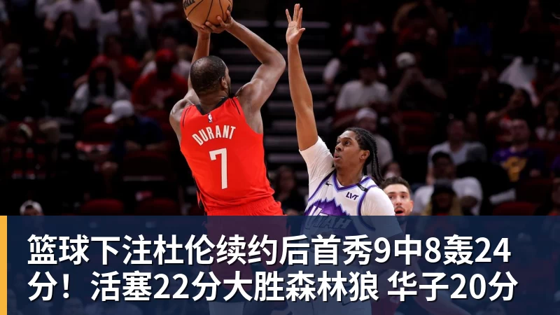 篮球下注杜伦续约后首秀9中8轰24分!活塞22分大胜森林狼 华子20分