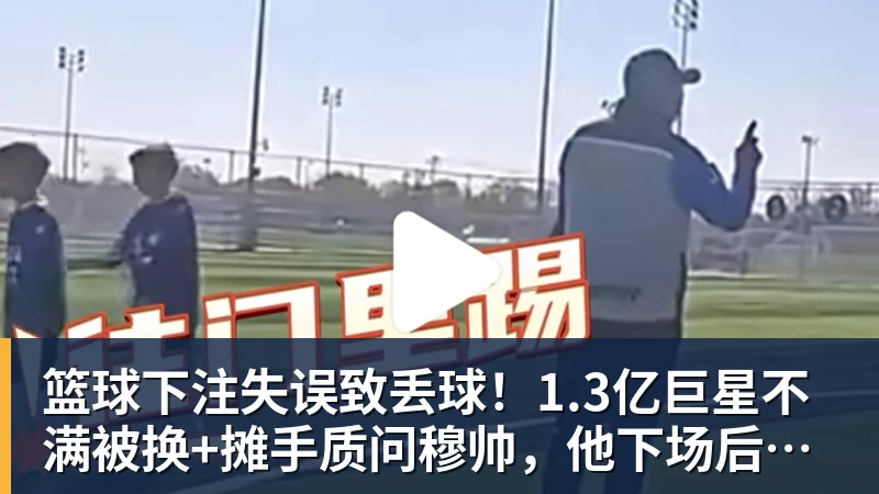 篮球下注失误致丢球!1.3亿巨星不满被换+摊手质问穆帅,他下场后皇马大逆转
