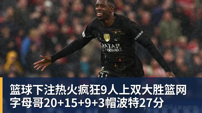 篮球下注热火疯狂9人上双大胜篮网 字母哥20+15+9+3帽波特27分