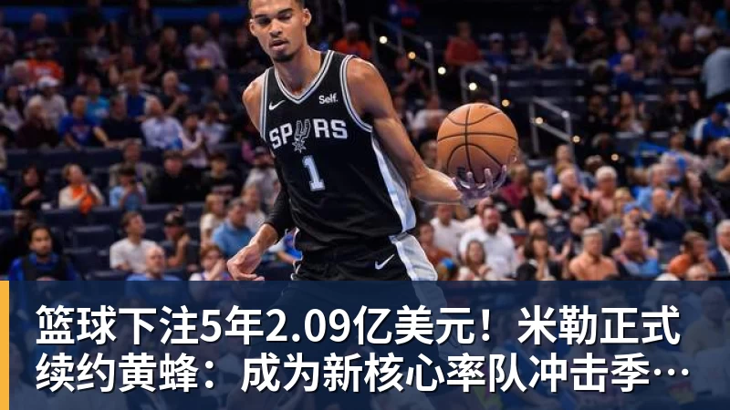 篮球下注5年2.09亿美元!米勒正式续约黄蜂:成为新核心率队冲击季后赛