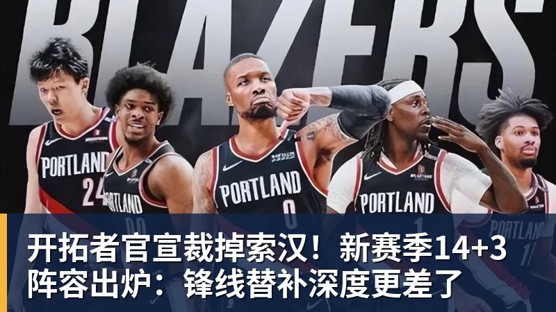 篮球下注开拓者官宣裁掉索汉！新赛季14+3阵容出炉：锋线替补深度更差了