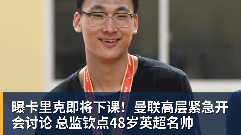 篮球下注曝卡里克即将下课！曼联高层紧急开会讨论 总监钦点48岁英超名帅